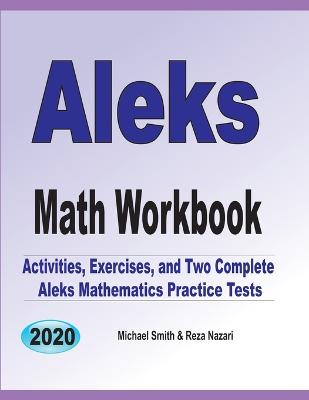 ALEKS Math Workbook: Exercises, Activities, and Two Full-Length ALEKS Math Practice Tests - Smith, Michael, and Nazari, Reza
