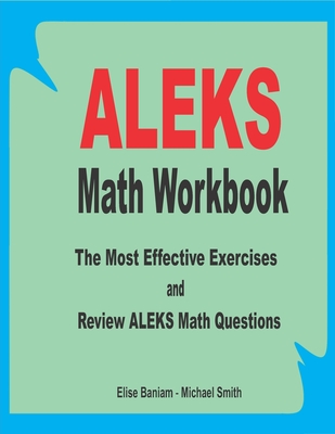 ALEKS Math Workbook: The Most Effective Exercises and Review ALEKS Math Questions - Smith, Michael, and Baniam, Elise