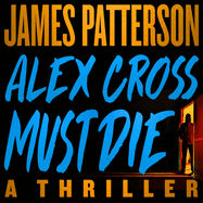 Alex Cross Must Die: A Thriller