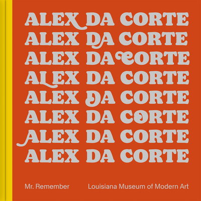 Alex Da Corte: Mr. Remember - Da Corte, Alex, and J�rgensen, L�rke Rydal (Editor), and Pym, William (Editor)