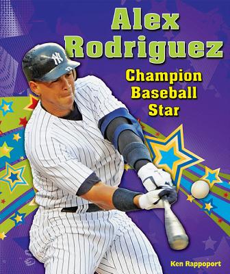 Alex Rodriguez: Champion Baseball Star - Rappoport, Ken