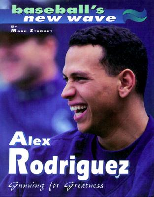 Alex Rodriguez: Gunning Great - Stewart, Mark, and Stewart, Paul