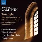 Alexander Campkin: True Light; Missa Brevis; The First Kiss; Etc.