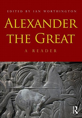 Alexander the Great: A Reader - Worthington, Ian (Editor)