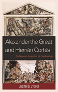 Alexander the Great and Hernan Cortes: Ambiguous Legacies of Leadership