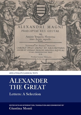 Alexander the Great: Letters: A Selection - Monti, Giustina (Edited and translated by)