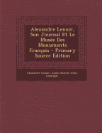 Alexandre Lenoir, Son Journal Et Le Mus?e Des Monuments Fran?ais