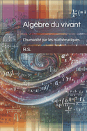 Alg?bre du vivant: L'humanit? par les math?matiques