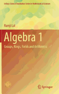 Algebra 1: Groups, Rings, Fields and Arithmetic