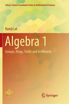 Algebra 1: Groups, Rings, Fields and Arithmetic - Lal, Ramji