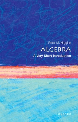 Algebra: A Very Short Introduction - Higgins, Peter M.