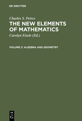 Algebra and Geometry - Eisele, Carolyn (Editor), and Peirce, Charles S.