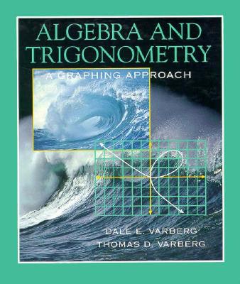 Algebra and Trigonometry: A Graphing Approach - Varberg, Dale, and Varberg, Thomas D.