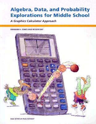 Algebra, Data, and Probability Explorations for Middle School: A Graphics Calculator Approach - Jones, Graham A, and Day, Roger