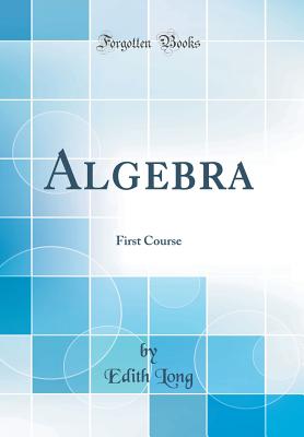 Algebra: First Course (Classic Reprint) - Long, Edith