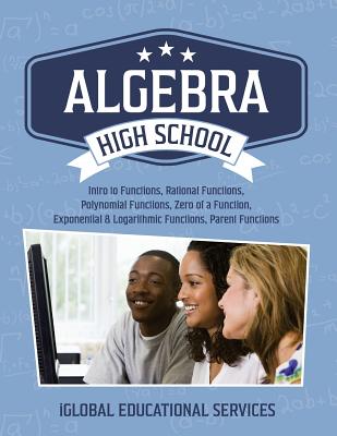 Algebra: High School Math Tutor Lesson Plans: Intro to Functions, Rational Functions, Polynomial Functions, Zero of a Function, Exponential & Logarithmic Functions, Parent Functions - Services, Iglobal Educational
