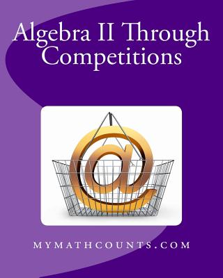 Algebra II Through Competitions - Chen, Sam, and Chen, Guiling, and Chen, Yongcheng