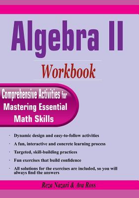 Algebra II Workbook: Comprehensive Activities for Mastering Essential Math Skills - Nazari, Reza, and Ross, Ava