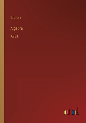 Algebra: Part II - Gross, E