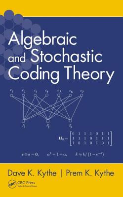 Algebraic and Stochastic Coding Theory - Kythe, Dave K, and Kythe, Prem K
