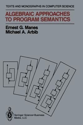 Algebraic Approaches to Program Semantics - Manes, Ernest G., and Arbib, Michael A.