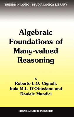 Algebraic Foundations of Many-Valued Reasoning - Cignoli, R L, and D'Ottaviano, Itala M, and Mundici, Daniele