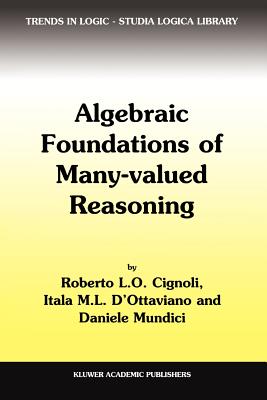Algebraic Foundations of Many-Valued Reasoning - Cignoli, R.L., and d'Ottaviano, Itala M., and Mundici, Daniele
