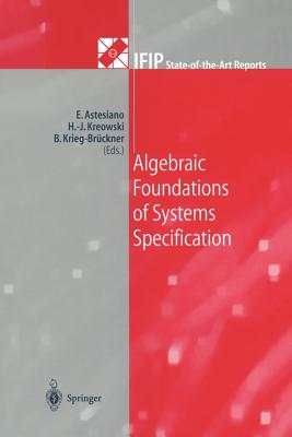 Algebraic Foundations of Systems Specification - Astesiano, Egidio (Editor), and Kreowski, Hans-J�rg (Editor), and Krieg-Br�ckner, Bernd (Editor)