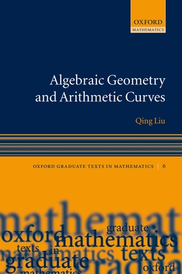 Algebraic Geometry and Arithmetic Curves - Liu, Qing, and Erne, Reinie (Translated by)