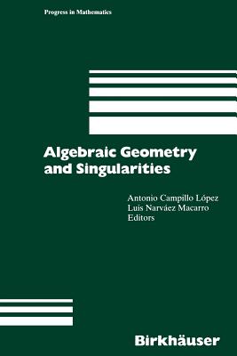 Algebraic Geometry and Singularities - Campillo Lopez, Antonio (Editor), and Narvaez Macarro, Luis (Editor)