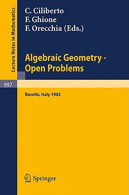 Algebraic Geometry - Open Problems: Proceedings of the Conference Held in Ravello, May 31 - June 5, 1982 - Ciliberto, C (Editor), and Ghione, F (Editor), and Orecchia, F (Editor)