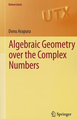 Algebraic Geometry Over the Complex Numbers - Arapura, Donu