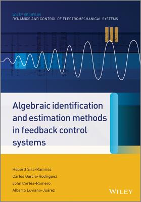 Algebraic Identification and Estimation Methods in Feedback Control Systems - Sira-Ram�rez, Hebertt, and Rodr�guez, Carlos Garc�a, and Cort�s Romero, John
