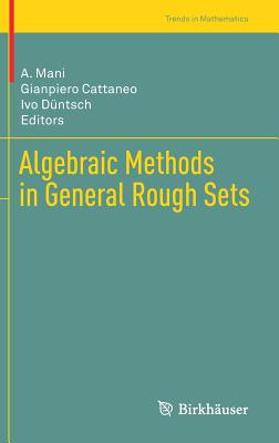 Algebraic Methods in General Rough Sets - Mani, A (Editor), and Cattaneo, Gianpiero (Editor), and D�ntsch, Ivo (Editor)