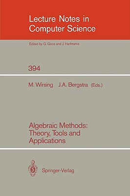 Algebraic Methods: Theory, Tools and Applications - Wirsing, Martin (Editor), and Bergstra, Jan A (Editor)