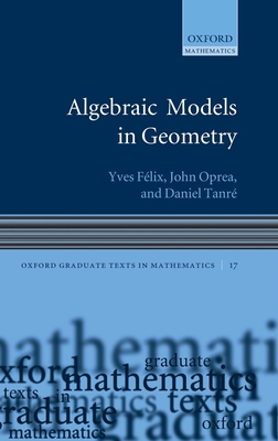 Algebraic Models in Geometry - F�lix, Yves, and Oprea, John, and Tanr�, Daniel