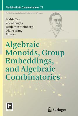 Algebraic Monoids, Group Embeddings, and Algebraic Combinatorics - Can, Mahir (Editor), and Li, Zhenheng (Editor), and Steinberg, Benjamin (Editor)