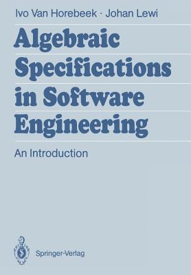 Algebraic Specifications in Software Engineering: An Introduction - Horebeek, Ivo Van, and Lewi, Johan