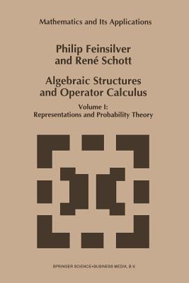 Algebraic Structures and Operator Calculus: Volume I: Representations and Probability Theory - Feinsilver, P, and Schott, Ren�