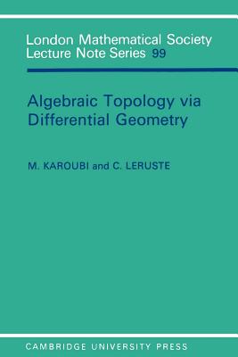 Algebraic Topology via Differential Geometry - Karoubi, M., and Leruste, C.