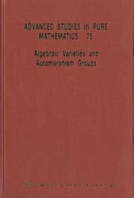 Algebraic Varieties and Automorphism Groups - Masuda, Kayo (Editor), and Kishimoto, Takashi (Editor), and Kojima, Hideo (Editor)