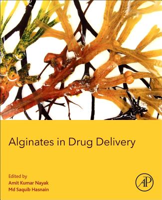 Alginates in Drug Delivery - Nayak, Amit Kumar, PhD (Editor), and Hasnain, Md Saquib, PhD (Editor)