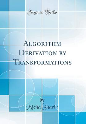 Algorithm Derivation by Transformations (Classic Reprint) - Sharir, Micha