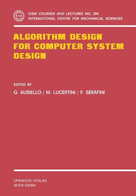 Algorithm Design for Computer System Design - Ausiello, Giorgio (Editor), and Lucertini, M (Editor), and Serafini, P (Editor)