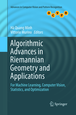 Algorithmic Advances in Riemannian Geometry and Applications: For Machine Learning, Computer Vision, Statistics, and Optimization - Minh, H� Quang (Editor), and Murino, Vittorio (Editor)