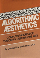 Algorithmic Aesthetics: Computer Models for Criticism and Design in the Arts - Stiny, George