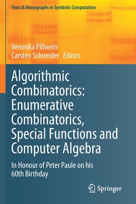 Algorithmic Combinatorics: Enumerative Combinatorics, Special Functions and Computer Algebra: In Honour of Peter Paule on his 60th Birthday - Pillwein, Veronika (Editor), and Schneider, Carsten (Editor)