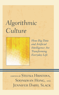 Algorithmic Culture: How Big Data and Artificial Intelligence Are Transforming Everyday Life