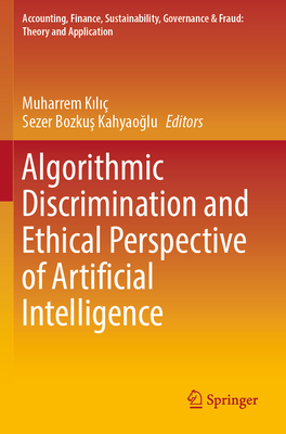 Algorithmic Discrimination and Ethical Perspective of Artificial Intelligence - Kili�, Muharrem (Editor), and Bozkus Kahyaoglu, Sezer (Editor)