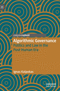 Algorithmic Governance: Politics and Law in the Post-Human Era